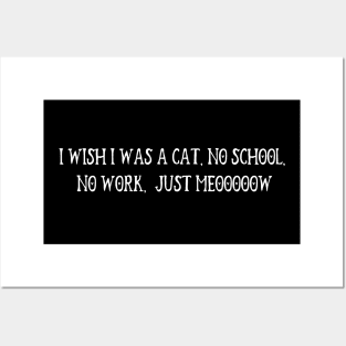 I Wish I Was A Cat, No School, No Work,  Just Meooooow Posters and Art